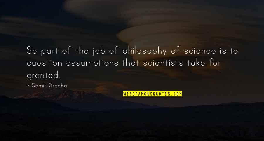 Famous Lds Quotes By Samir Okasha: So part of the job of philosophy of Famous Lds Quotes By Samir Okasha: So part of the job of philosophy of