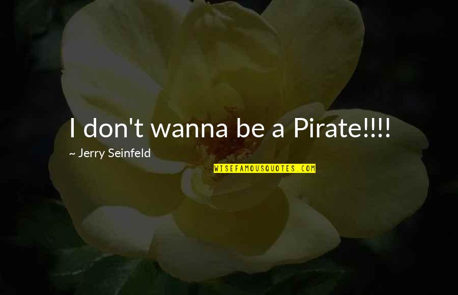 Famous Lead By Example Quotes By Jerry Seinfeld: I don't wanna be a Pirate!!!!