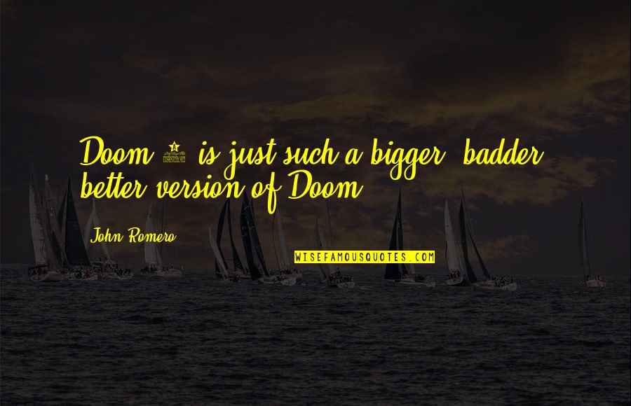 Famous Leadership Quote Quotes By John Romero: Doom 2 is just such a bigger, badder,