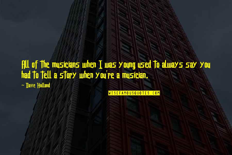 Famous Leaving Work Quotes By Dave Holland: All of the musicians when I was young Famous Leaving Work Quotes By Dave Holland: All of the musicians when I was young