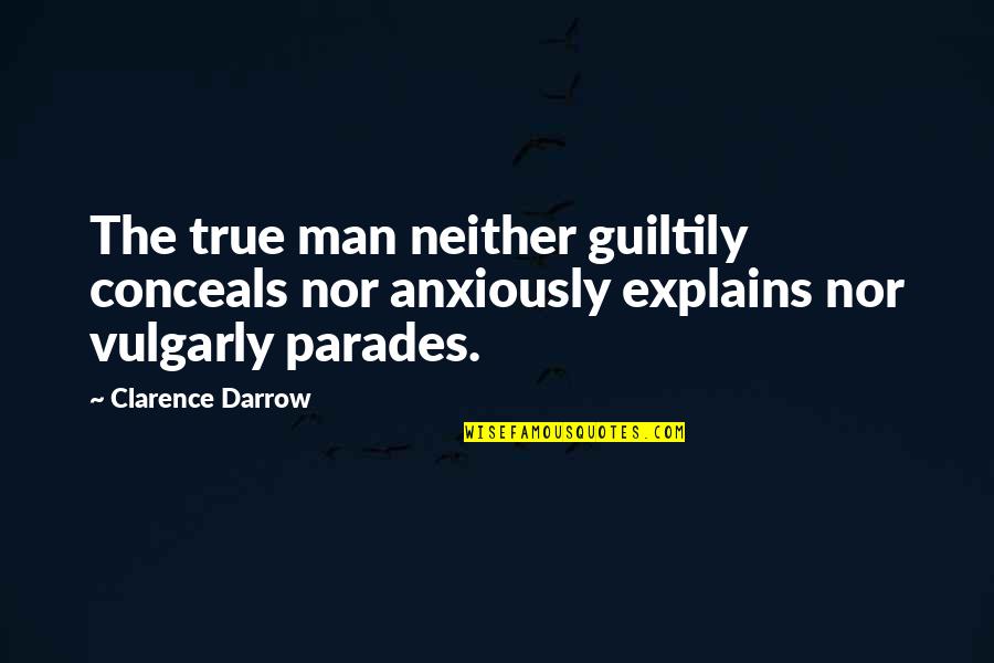 Famous Lefty Quotes By Clarence Darrow: The true man neither guiltily conceals nor anxiously Famous Lefty Quotes By Clarence Darrow: The true man neither guiltily conceals nor anxiously
