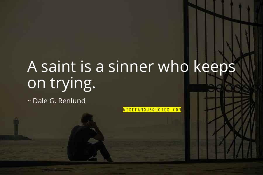 Famous Leonidas Quotes By Dale G. Renlund: A saint is a sinner who keeps on