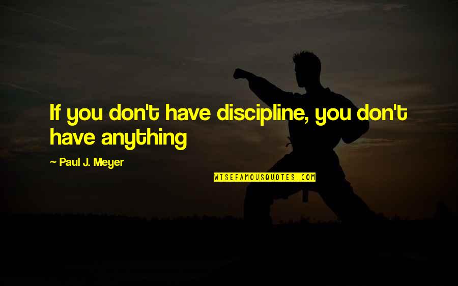 Famous Liam Neeson Movie Quotes By Paul J. Meyer: If you don't have discipline, you don't have Famous Liam Neeson Movie Quotes By Paul J. Meyer: If you don't have discipline, you don't have