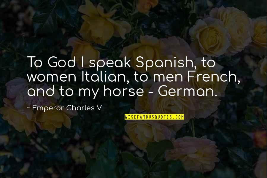 Famous Liberation Quotes By Emperor Charles V: To God I speak Spanish, to women Italian,