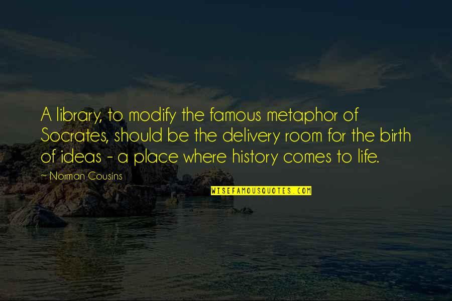 Famous Library Quotes By Norman Cousins: A library, to modify the famous metaphor of