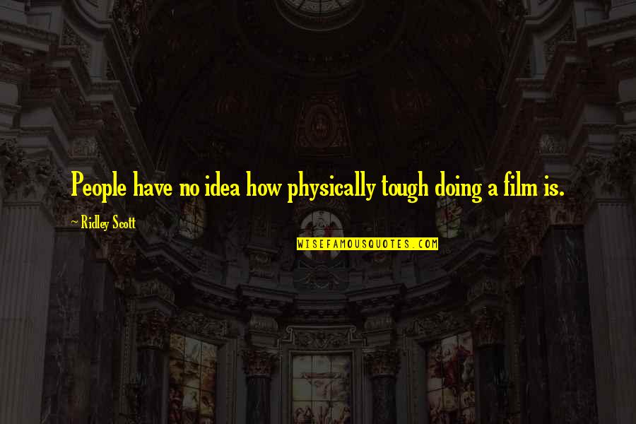 Famous Library Quotes By Ridley Scott: People have no idea how physically tough doing