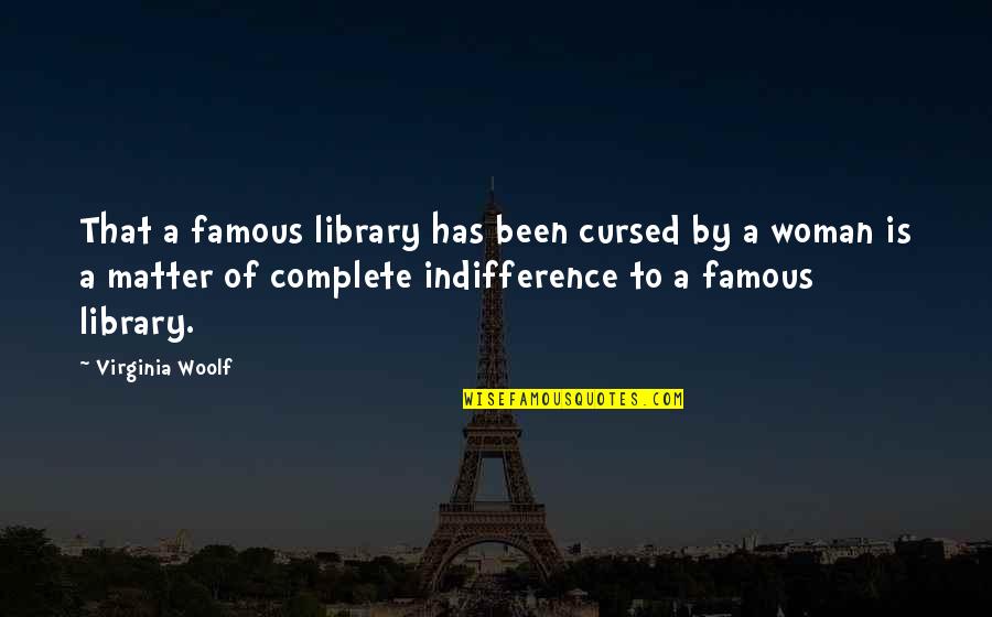 Famous Library Quotes By Virginia Woolf: That a famous library has been cursed by