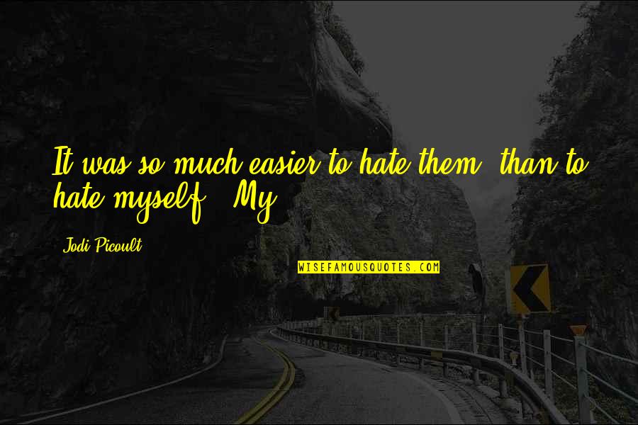 Famous Life Saving Quotes By Jodi Picoult: It was so much easier to hate them, Famous Life Saving Quotes By Jodi Picoult: It was so much easier to hate them,