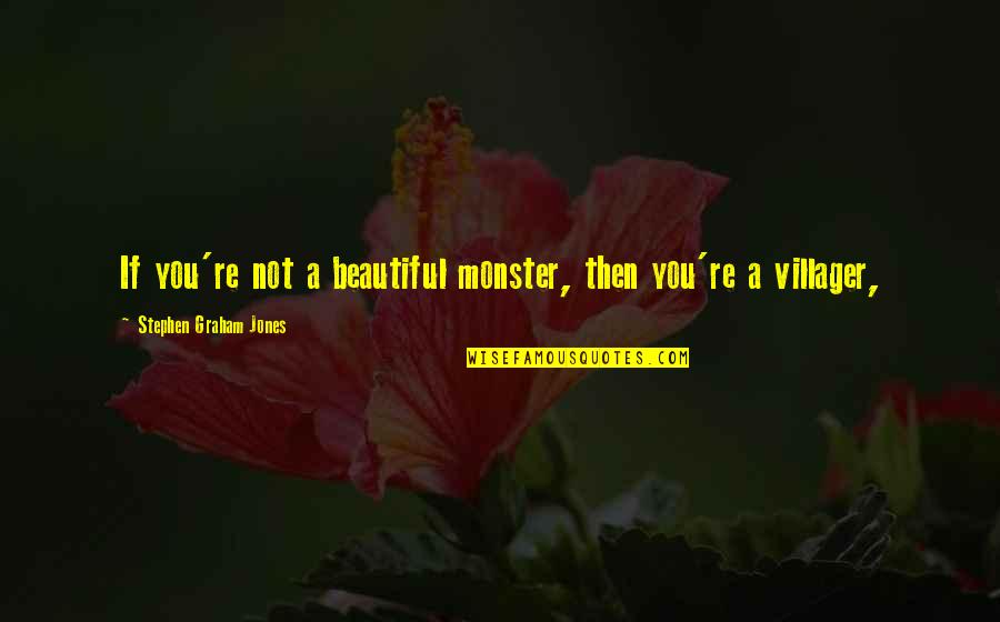 Famous Limes Quotes By Stephen Graham Jones: If you're not a beautiful monster, then you're