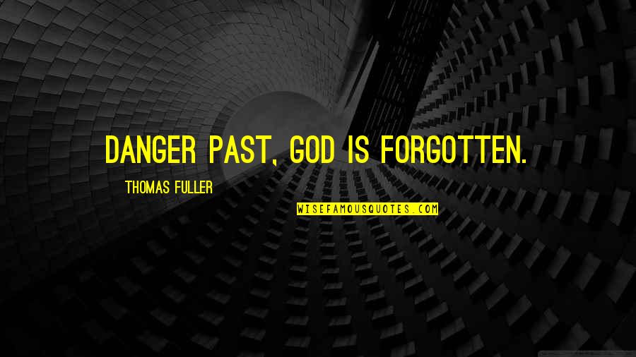Famous Limes Quotes By Thomas Fuller: Danger past, God is forgotten.