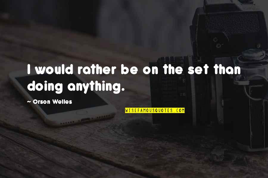 Famous Limitation Quotes By Orson Welles: I would rather be on the set than