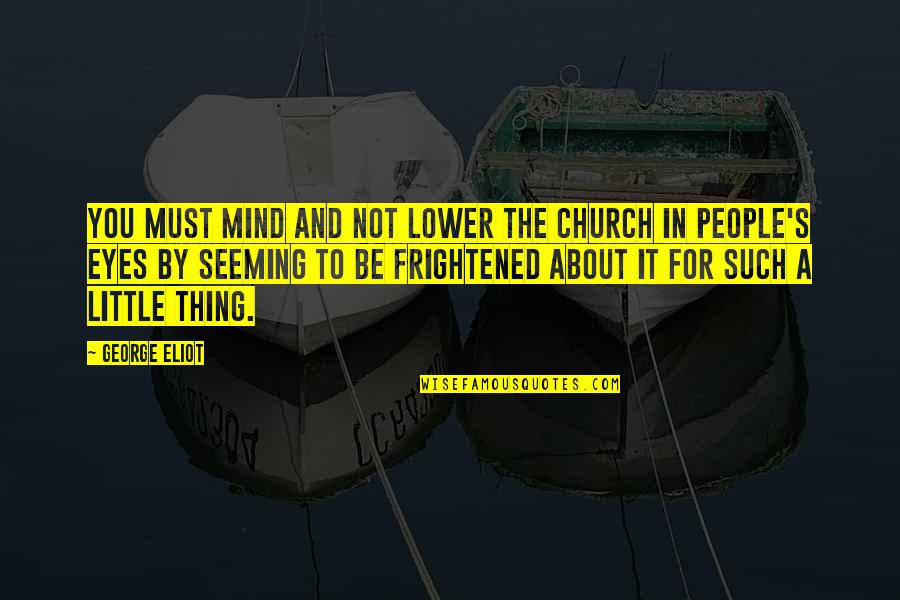 Famous Lists Quotes By George Eliot: You must mind and not lower the Church