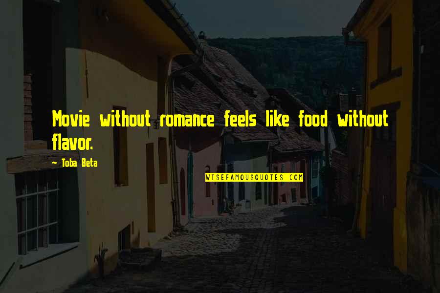 Famous Lists Quotes By Toba Beta: Movie without romance feels like food without flavor.