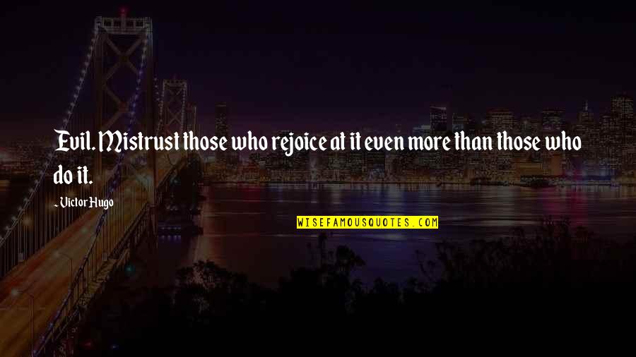 Famous Little League Quotes By Victor Hugo: Evil. Mistrust those who rejoice at it even