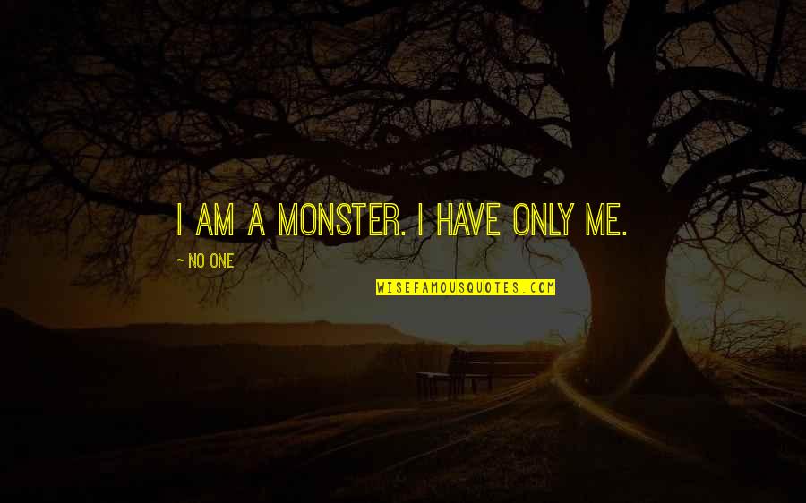 Famous Little Quotes By No One: I am a monster. I have only me.