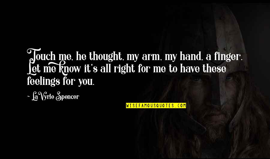 Famous Little Things Quotes By LaVyrle Spencer: Touch me, he thought, my arm, my hand,