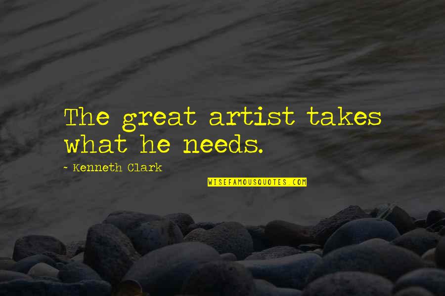 Famous Livermore Quotes By Kenneth Clark: The great artist takes what he needs.