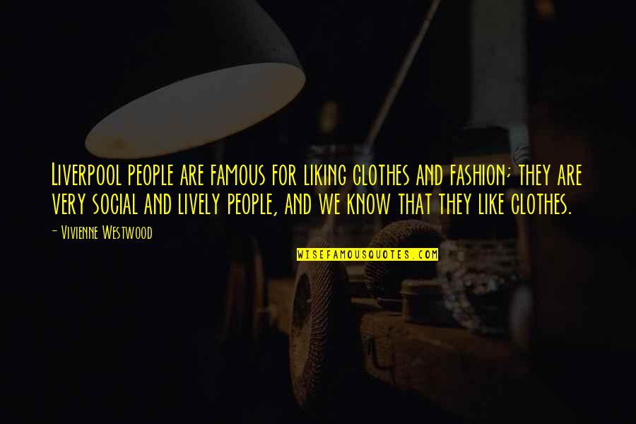 Famous Liverpool Quotes By Vivienne Westwood: Liverpool people are famous for liking clothes and