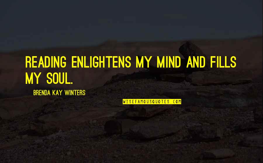 Famous Liverpudlian Quotes By Brenda Kay Winters: Reading enlightens my mind and fills my soul.