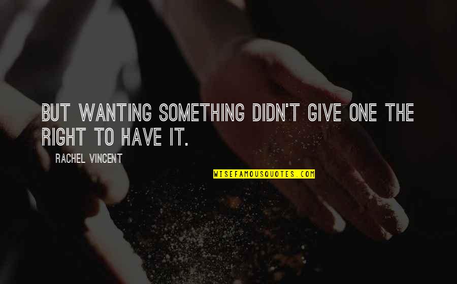 Famous Lone Ranger Quotes By Rachel Vincent: But wanting something didn't give one the right Famous Lone Ranger Quotes By Rachel Vincent: But wanting something didn't give one the right