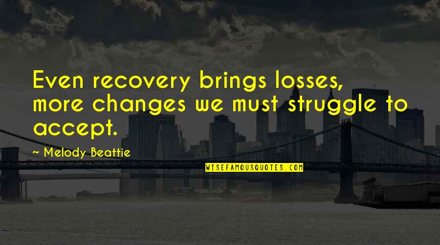 Famous Loners Quotes By Melody Beattie: Even recovery brings losses, more changes we must