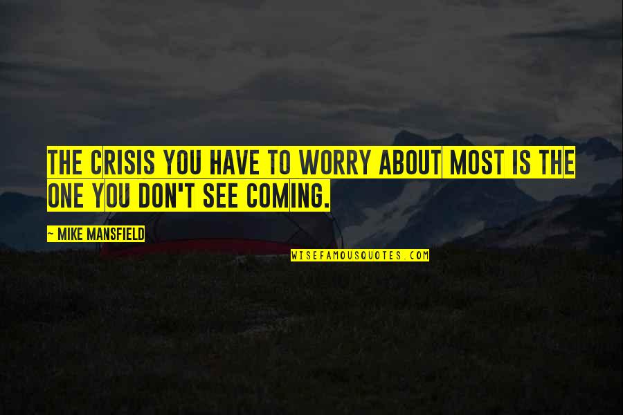 Famous Loners Quotes By Mike Mansfield: The crisis you have to worry about most