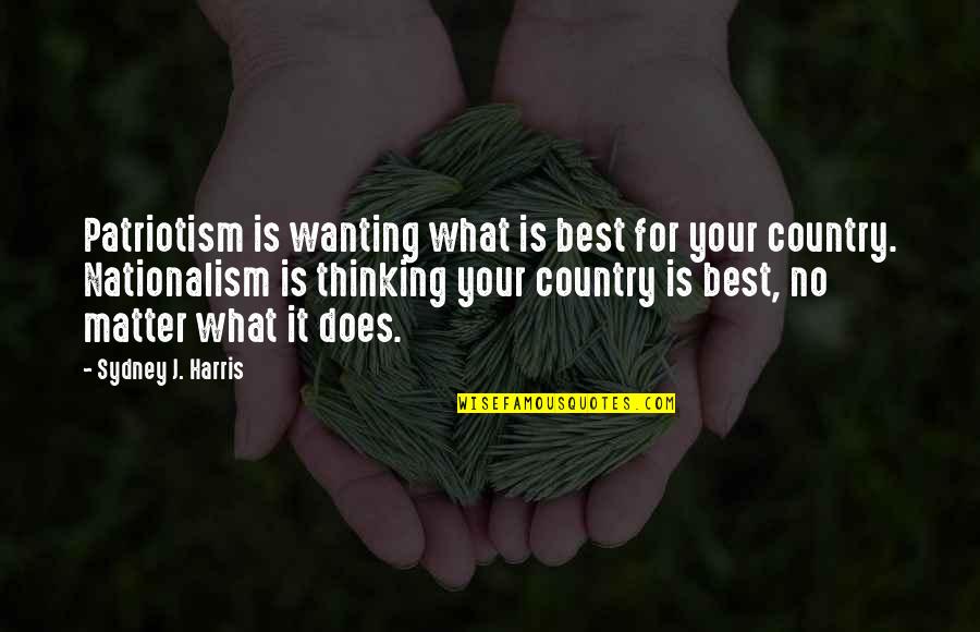 Famous Lotto Quotes By Sydney J. Harris: Patriotism is wanting what is best for your