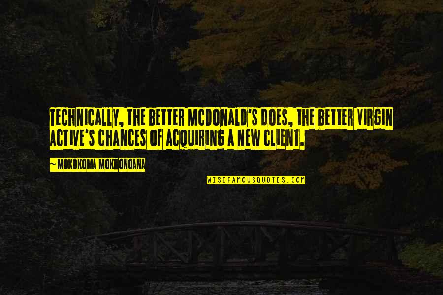 Famous Louise Bourgeois Quotes By Mokokoma Mokhonoana: Technically, the better McDonald's does, the better Virgin