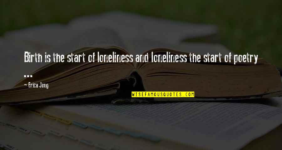 Famous Louisiana Quotes By Erica Jong: Birth is the start of loneliness and loneliness