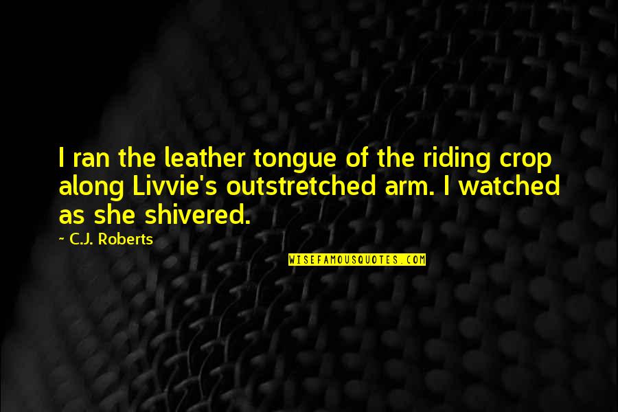 Famous Love And Inspirational Quotes By C.J. Roberts: I ran the leather tongue of the riding