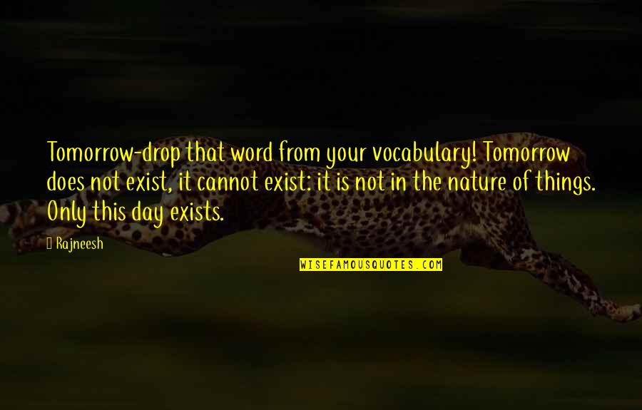 Famous Love Letters Quotes By Rajneesh: Tomorrow-drop that word from your vocabulary! Tomorrow does