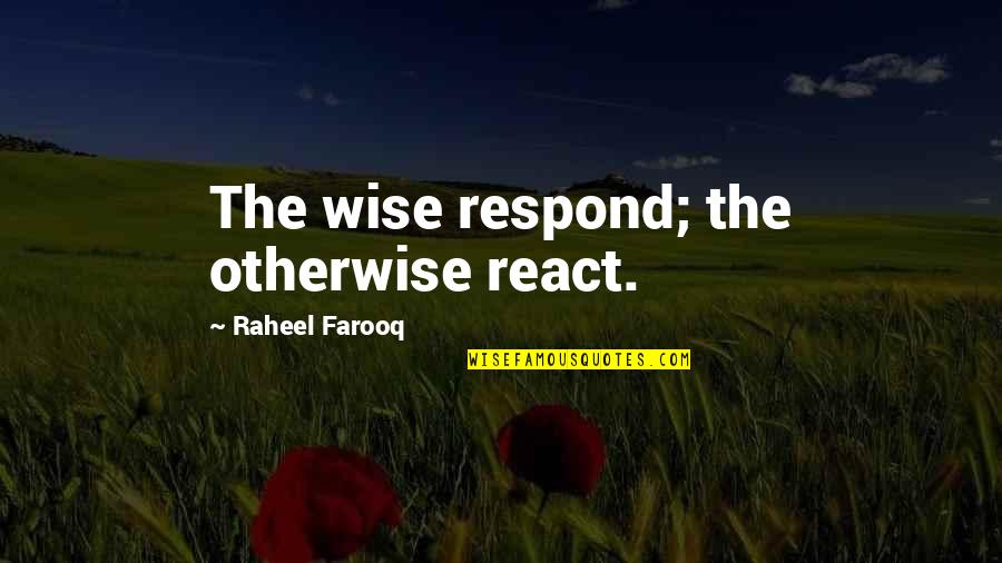 Famous Love Poem Quotes By Raheel Farooq: The wise respond; the otherwise react.