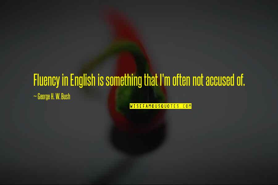 Famous Love Soulmate Quotes By George H. W. Bush: Fluency in English is something that I'm often