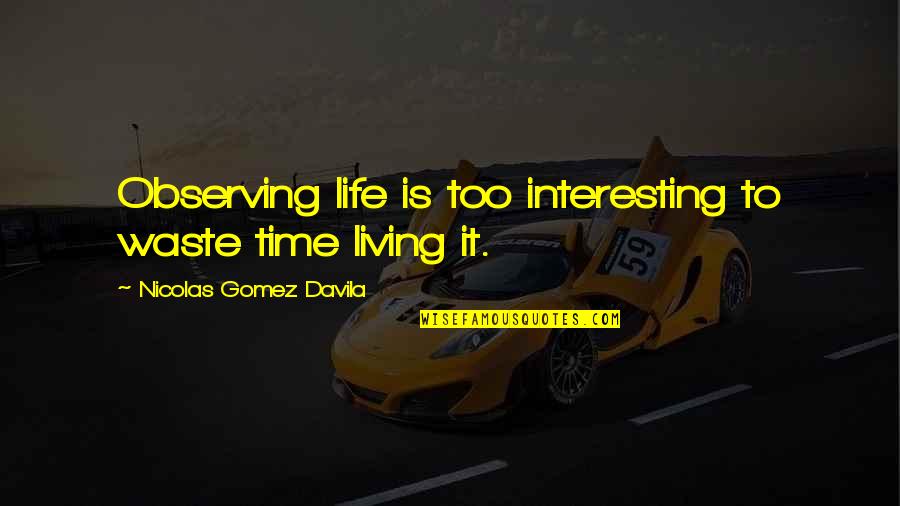 Famous Love Soulmate Quotes By Nicolas Gomez Davila: Observing life is too interesting to waste time