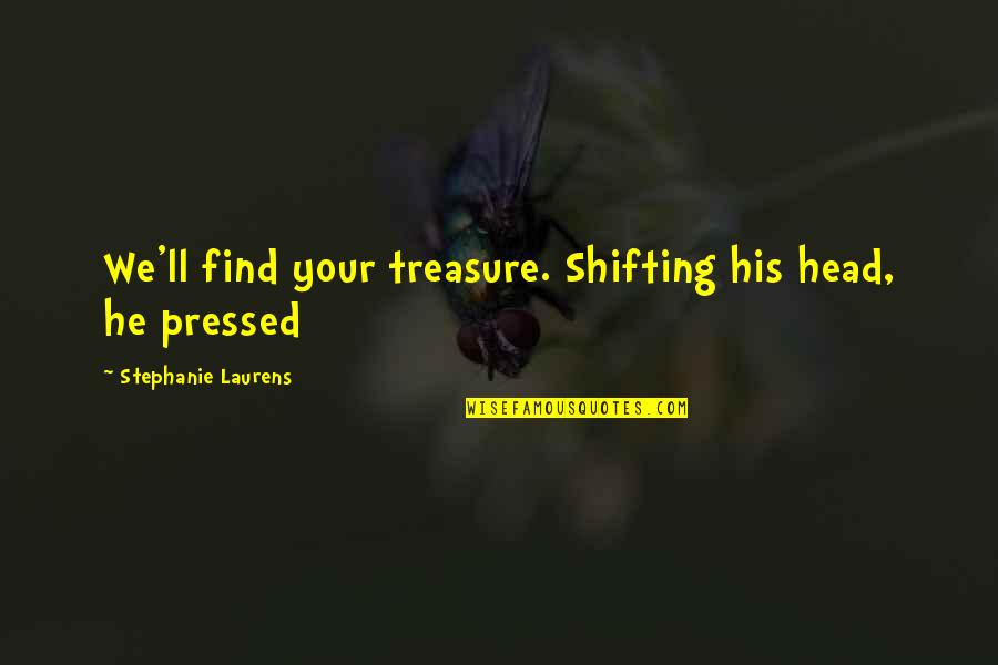 Famous Lsu Quotes By Stephanie Laurens: We'll find your treasure. Shifting his head, he Famous Lsu Quotes By Stephanie Laurens: We'll find your treasure. Shifting his head, he