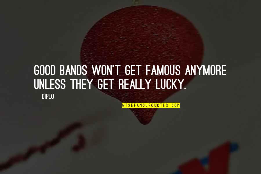 Famous Lucky Quotes By Diplo: Good bands won't get famous anymore unless they