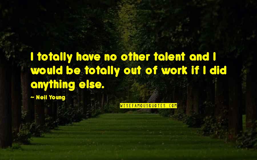 Famous Lucky Quotes By Neil Young: I totally have no other talent and I