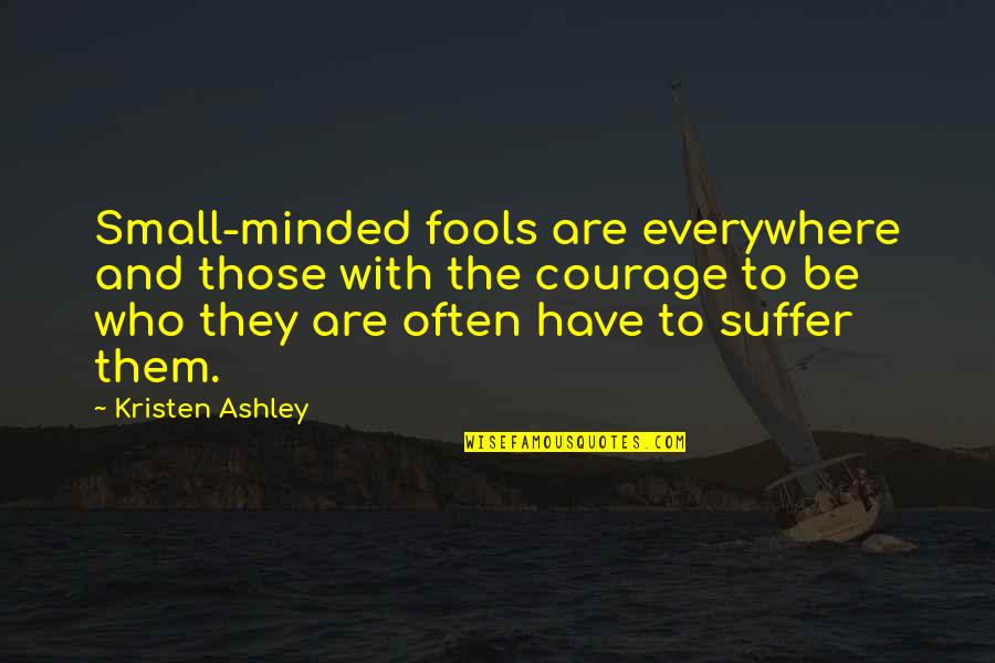 Famous Lunchtime Quotes By Kristen Ashley: Small-minded fools are everywhere and those with the