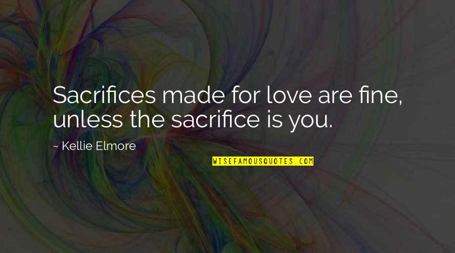 Famous Luxury Quotes By Kellie Elmore: Sacrifices made for love are fine, unless the