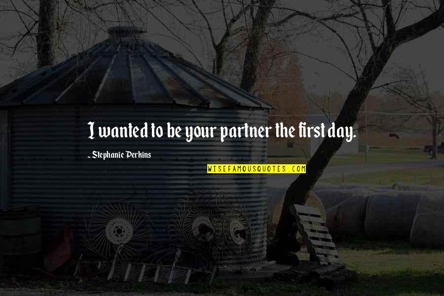 Famous Lysander Spooner Quotes By Stephanie Perkins: I wanted to be your partner the first Famous Lysander Spooner Quotes By Stephanie Perkins: I wanted to be your partner the first