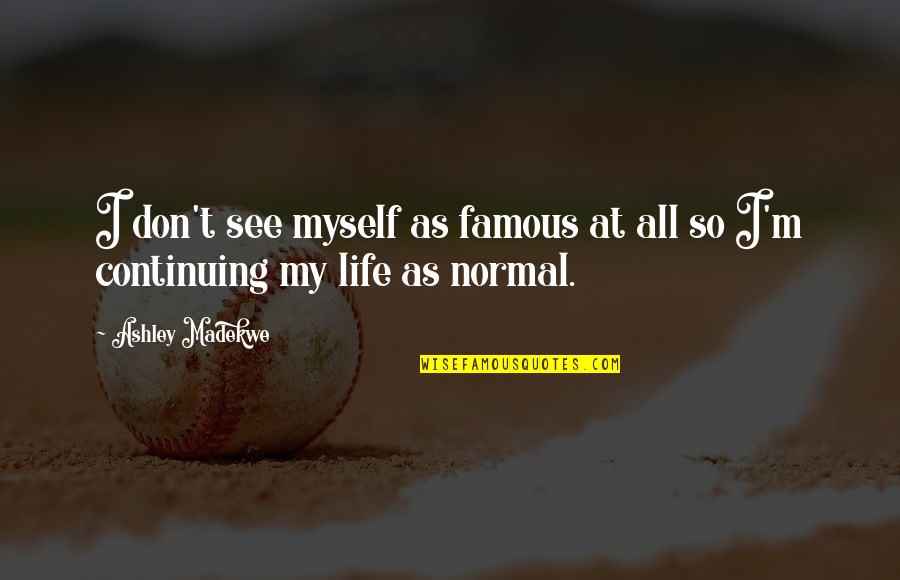 Famous M&e Quotes By Ashley Madekwe: I don't see myself as famous at all