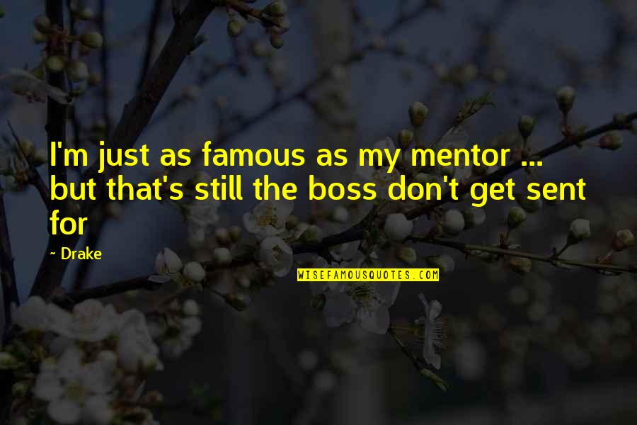 Famous M&e Quotes By Drake: I'm just as famous as my mentor ...