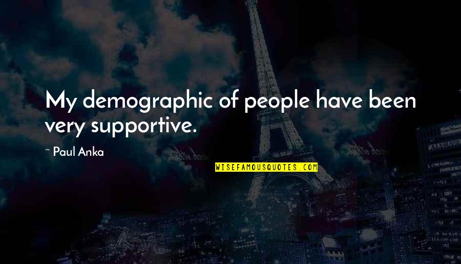 Famous Macaulay Quotes By Paul Anka: My demographic of people have been very supportive.
