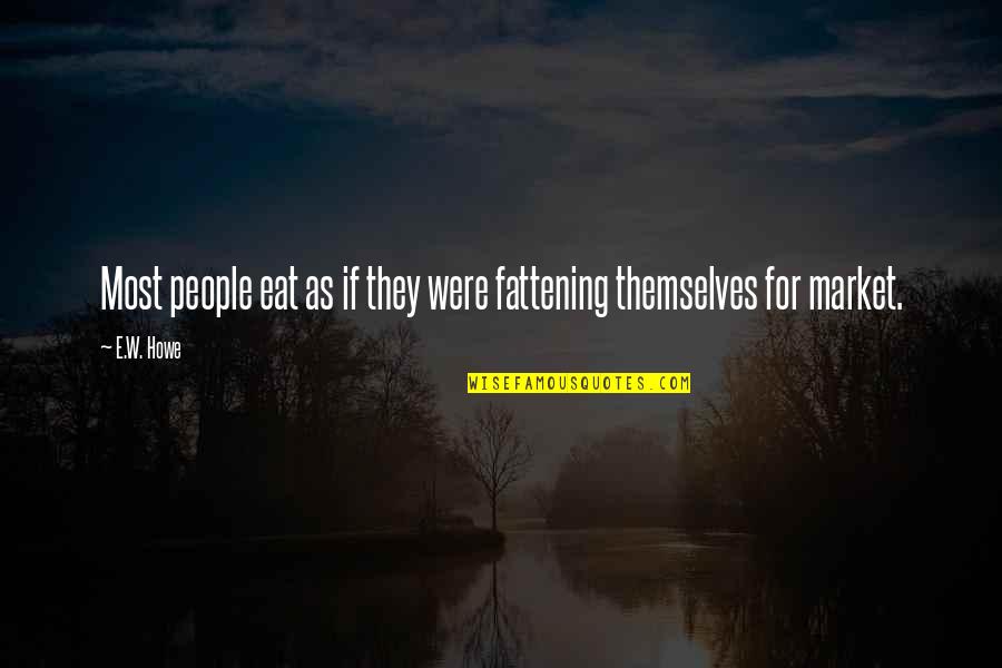 Famous Made In Chelsea Quotes By E.W. Howe: Most people eat as if they were fattening