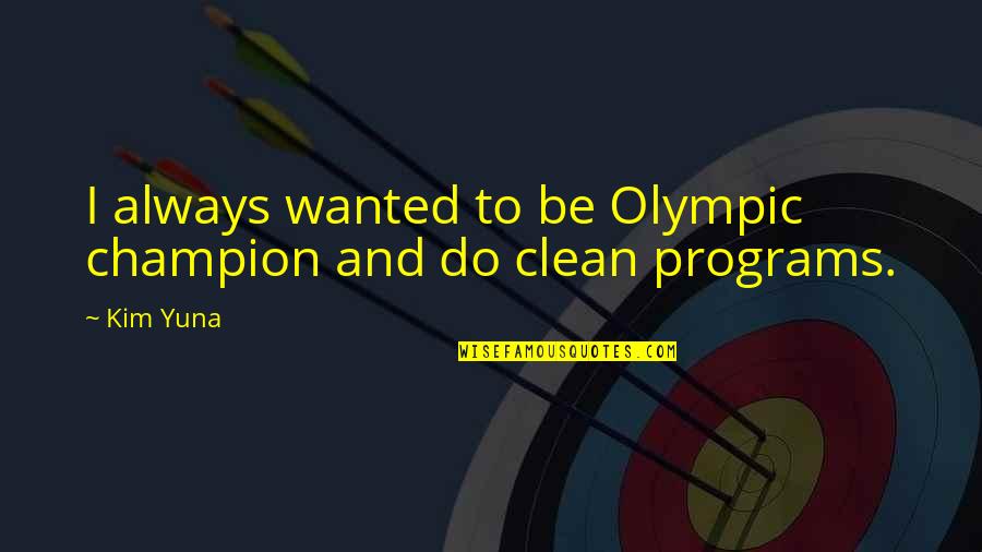 Famous Mafia Quotes By Kim Yuna: I always wanted to be Olympic champion and