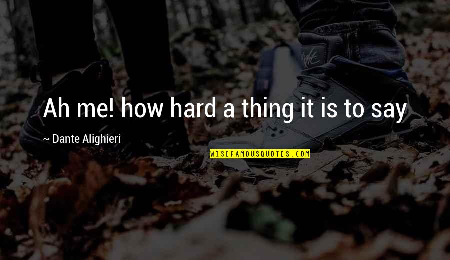 Famous Maggie Kuhn Quotes By Dante Alighieri: Ah me! how hard a thing it is
