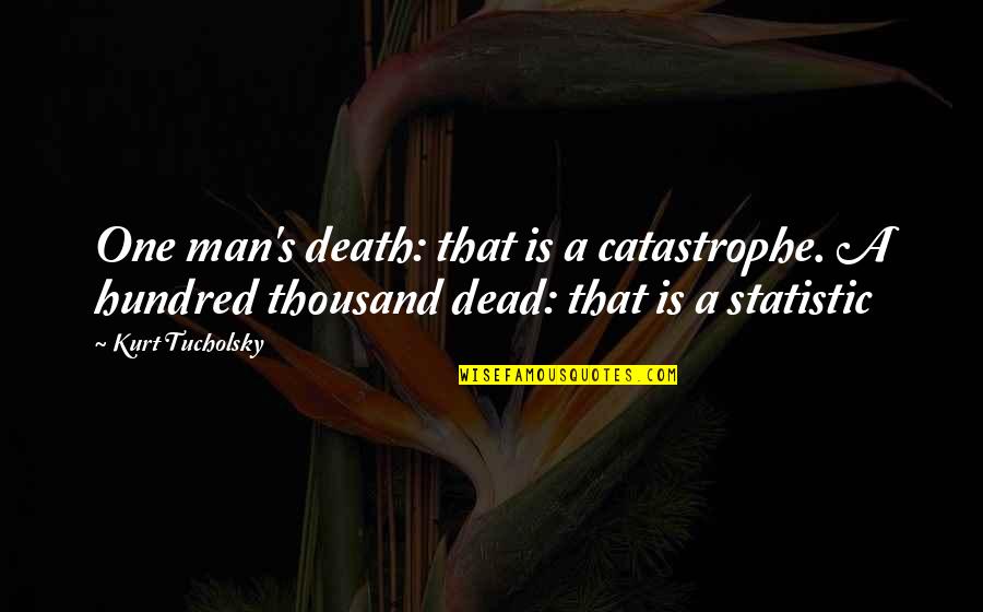 Famous Magic Card Quotes By Kurt Tucholsky: One man's death: that is a catastrophe. A