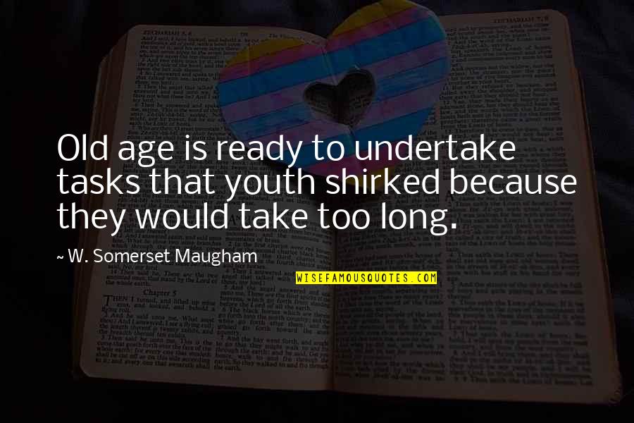 Famous Magic Quotes By W. Somerset Maugham: Old age is ready to undertake tasks that Famous Magic Quotes By W. Somerset Maugham: Old age is ready to undertake tasks that
