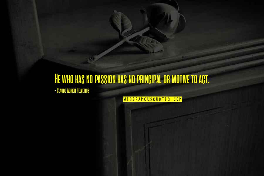 Famous Magnum Quotes By Claude Adrien Helvetius: He who has no passion has no principal