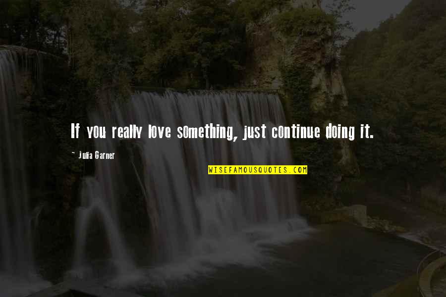 Famous Mahathir Mohamad Quotes By Julia Garner: If you really love something, just continue doing